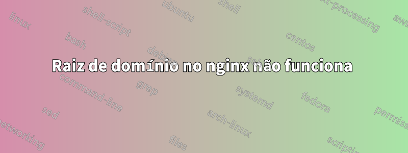 Raiz de domínio no nginx não funciona