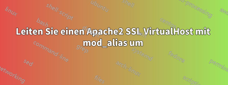 Leiten Sie einen Apache2 SSL VirtualHost mit mod_alias um
