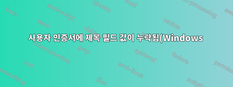 사용자 인증서에 제목 필드 값이 누락됨(Windows)