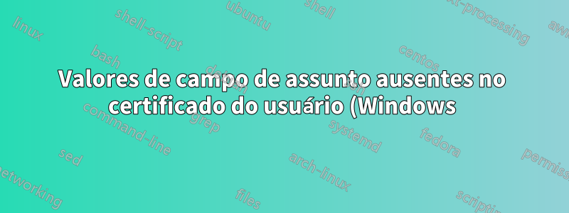 Valores de campo de assunto ausentes no certificado do usuário (Windows)