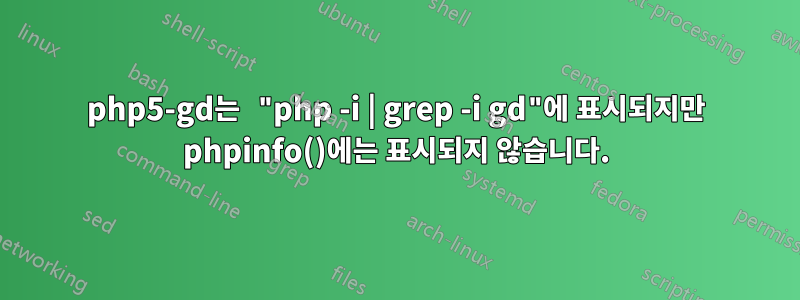 php5-gd는 "php -i | grep -i gd"에 표시되지만 phpinfo()에는 표시되지 않습니다.