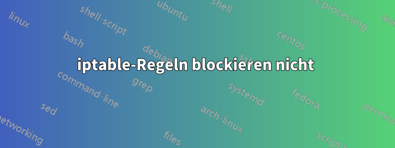 iptable-Regeln blockieren nicht