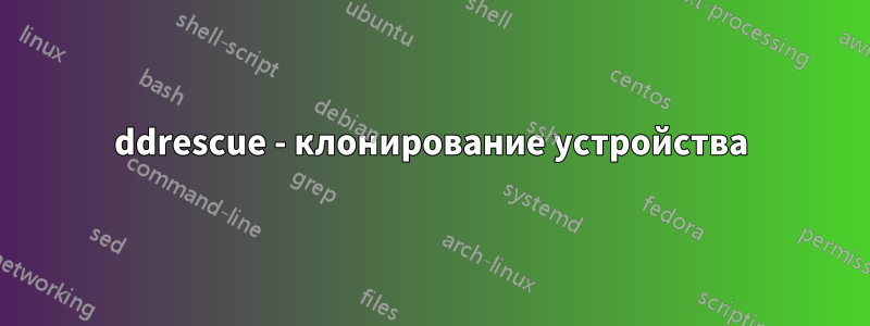 ddrescue - клонирование устройства