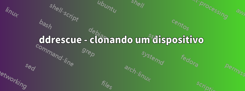 ddrescue - clonando um dispositivo
