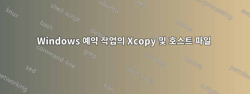 Windows 예약 작업의 Xcopy 및 호스트 파일