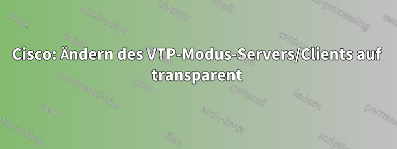 Cisco: Ändern des VTP-Modus-Servers/Clients auf transparent