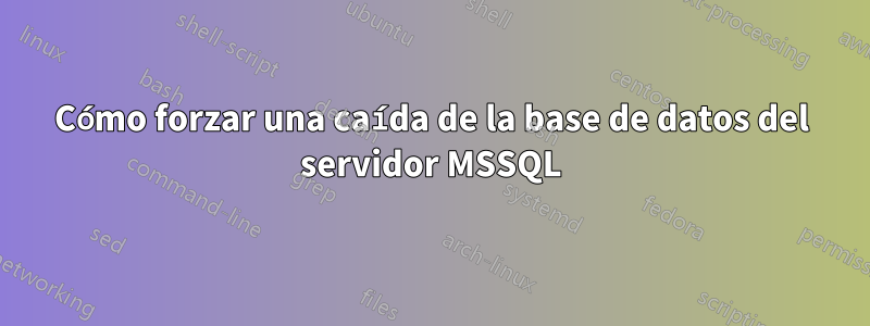 Cómo forzar una caída de la base de datos del servidor MSSQL