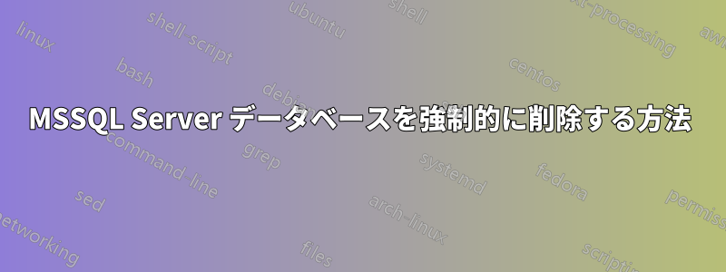 MSSQL Server データベースを強制的に削除する方法