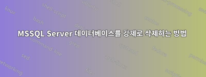 MSSQL Server 데이터베이스를 강제로 삭제하는 방법