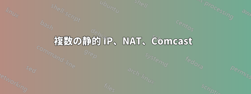 複数の静的 IP、NAT、Comcast 