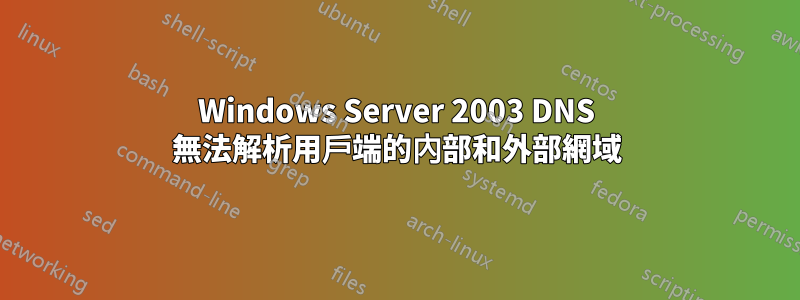 Windows Server 2003 DNS 無法解析用戶端的內部和外部網域