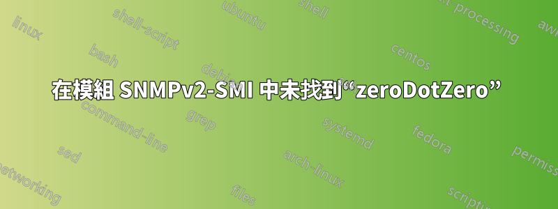 在模組 SNMPv2-SMI 中未找到“zeroDotZero”