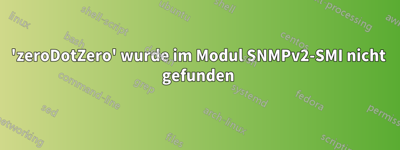 'zeroDotZero' wurde im Modul SNMPv2-SMI nicht gefunden