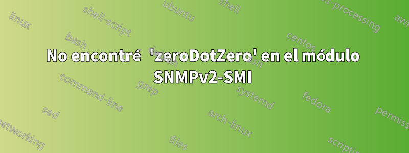 No encontré 'zeroDotZero' en el módulo SNMPv2-SMI