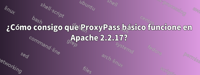 ¿Cómo consigo que ProxyPass básico funcione en Apache 2.2.17?