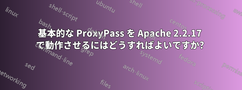 基本的な ProxyPass を Apache 2.2.17 で動作させるにはどうすればよいですか?