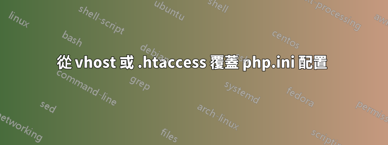 從 vhost 或 .htaccess 覆蓋 php.ini 配置