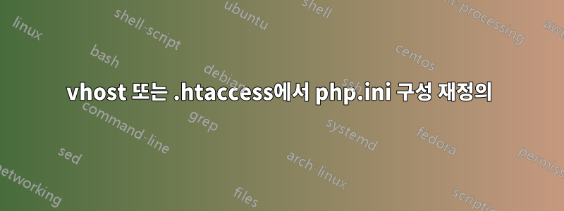 vhost 또는 .htaccess에서 php.ini 구성 재정의
