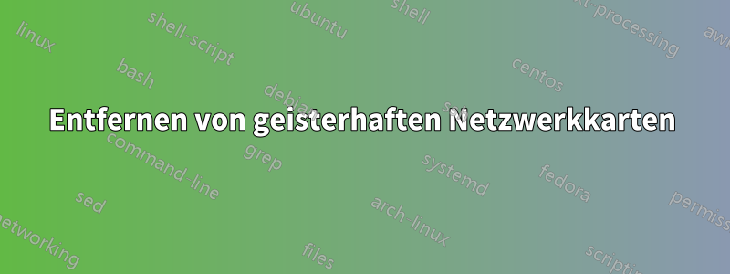 Entfernen von geisterhaften Netzwerkkarten