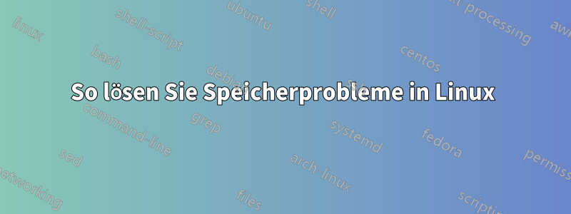 So lösen Sie Speicherprobleme in Linux