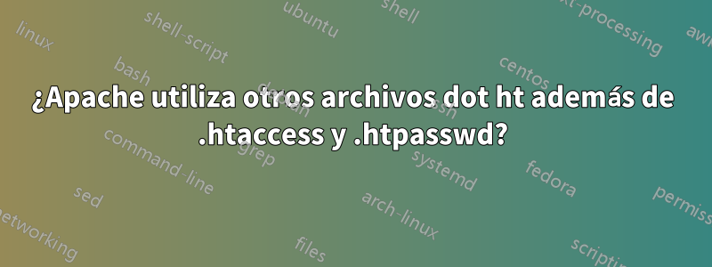 ¿Apache utiliza otros archivos dot ht además de .htaccess y .htpasswd?