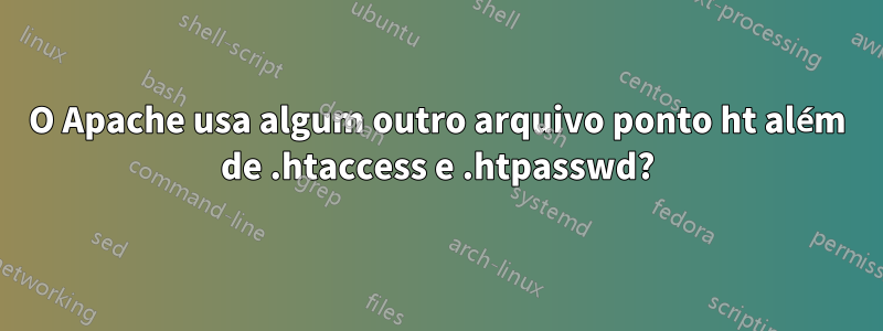 O Apache usa algum outro arquivo ponto ht além de .htaccess e .htpasswd?