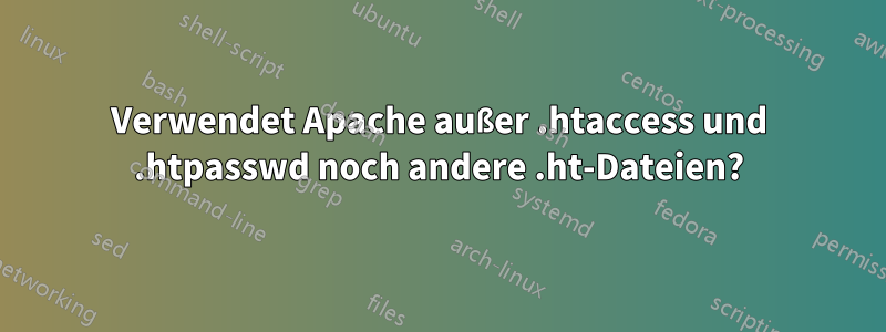 Verwendet Apache außer .htaccess und .htpasswd noch andere .ht-Dateien?