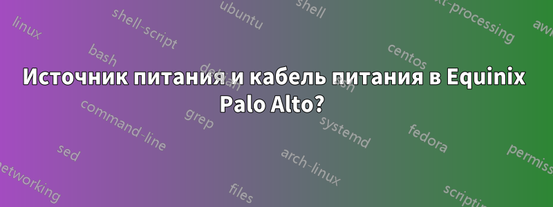 Источник питания и кабель питания в Equinix Palo Alto? 