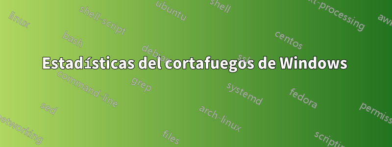 Estadísticas del cortafuegos de Windows