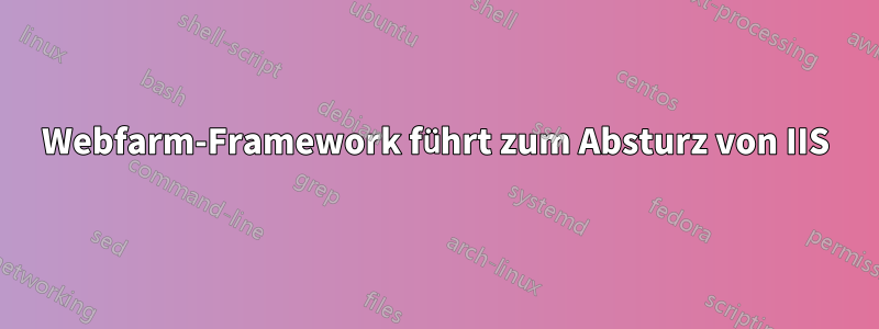 Webfarm-Framework führt zum Absturz von IIS