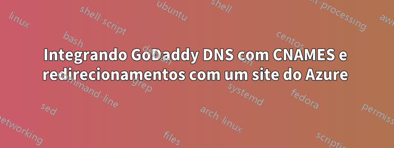 Integrando GoDaddy DNS com CNAMES e redirecionamentos com um site do Azure