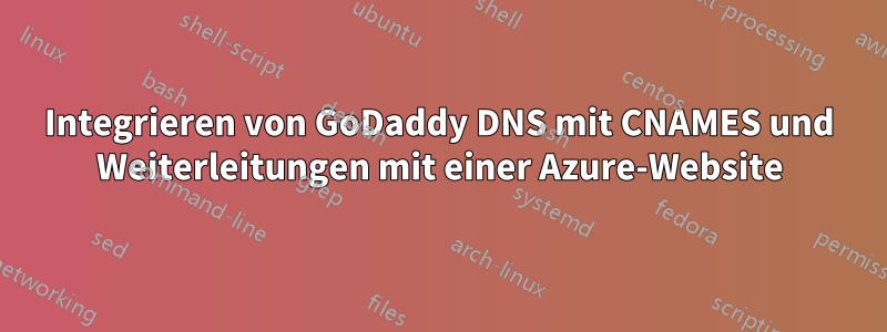Integrieren von GoDaddy DNS mit CNAMES und Weiterleitungen mit einer Azure-Website