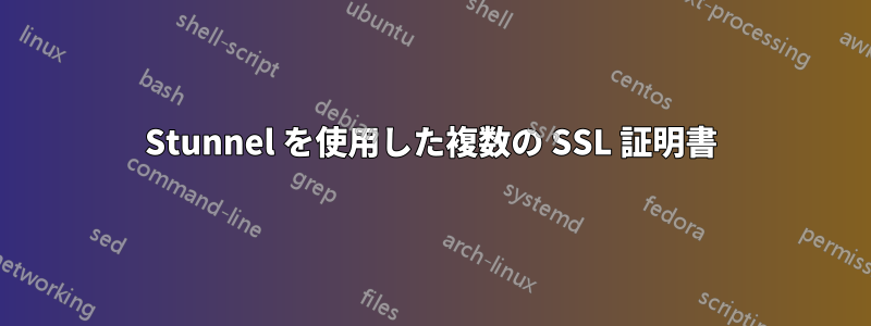 Stunnel を使用した複数の SSL 証明書