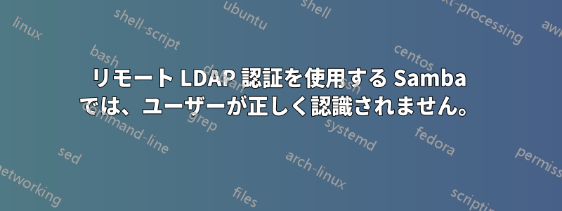 リモート LDAP 認証を使用する Samba では、ユーザーが正しく認識されません。