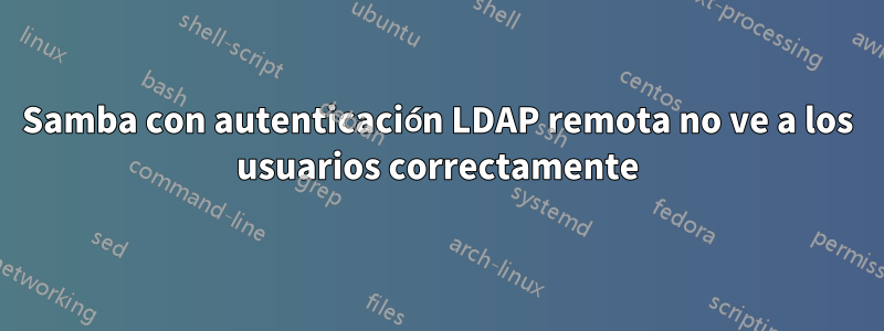 Samba con autenticación LDAP remota no ve a los usuarios correctamente