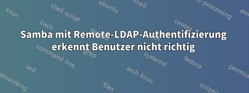 Samba mit Remote-LDAP-Authentifizierung erkennt Benutzer nicht richtig