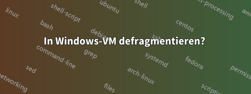 In Windows-VM defragmentieren?