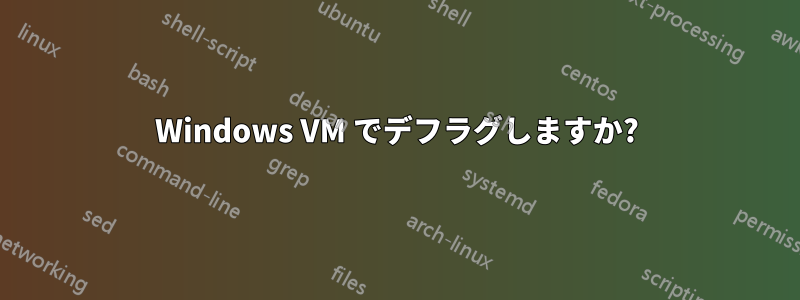 Windows VM でデフラグしますか?