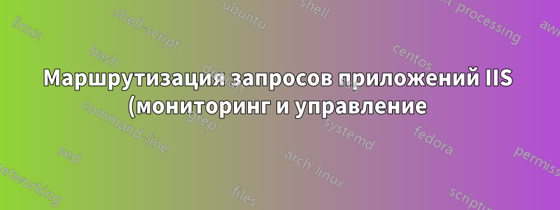 Маршрутизация запросов приложений IIS (мониторинг и управление) Powershell