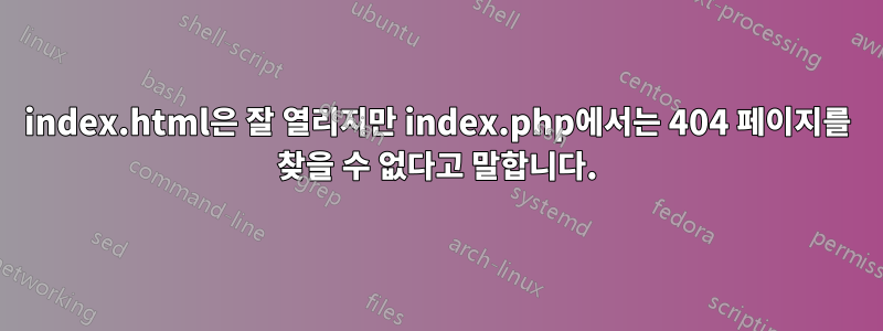 index.html은 잘 열리지만 index.php에서는 404 페이지를 찾을 수 없다고 말합니다.