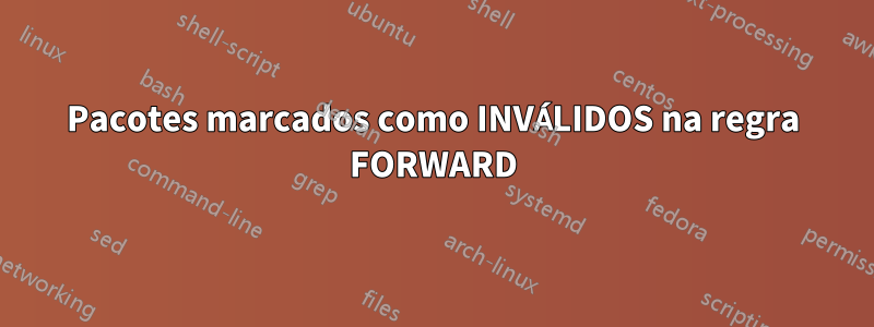 Pacotes marcados como INVÁLIDOS na regra FORWARD
