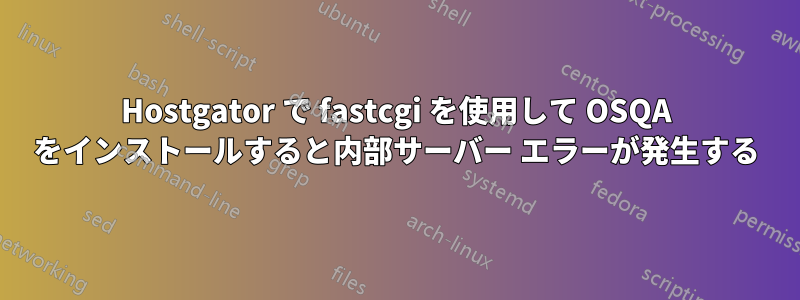 Hostgator で fastcgi を使用して OSQA をインストールすると内部サーバー エラーが発生する