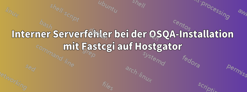 Interner Serverfehler bei der OSQA-Installation mit Fastcgi auf Hostgator