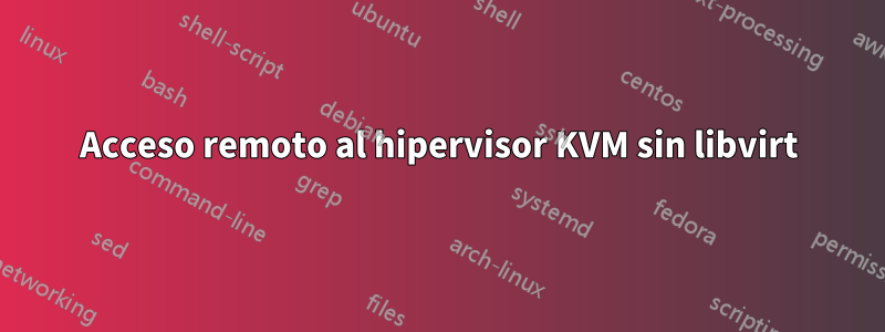 Acceso remoto al hipervisor KVM sin libvirt