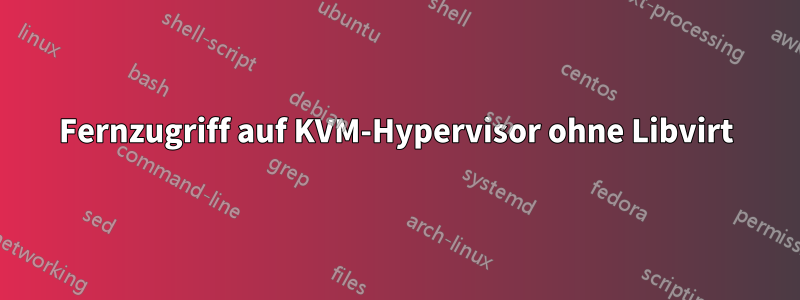 Fernzugriff auf KVM-Hypervisor ohne Libvirt
