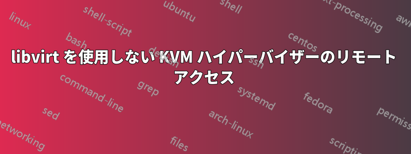 libvirt を使用しない KVM ハイパーバイザーのリモート アクセス