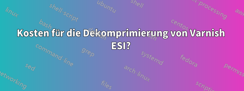 Kosten für die Dekomprimierung von Varnish ESI?