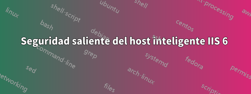 Seguridad saliente del host inteligente IIS 6