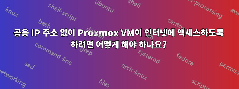 공용 IP 주소 없이 Proxmox VM이 인터넷에 액세스하도록 하려면 어떻게 해야 하나요?