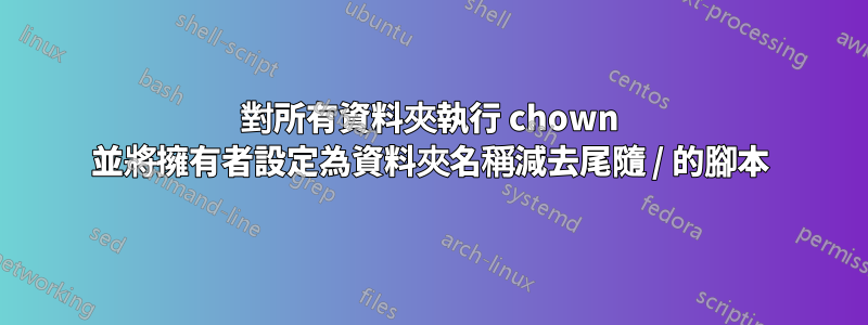 對所有資料夾執行 chown 並將擁有者設定為資料夾名稱減去尾隨 / 的腳本